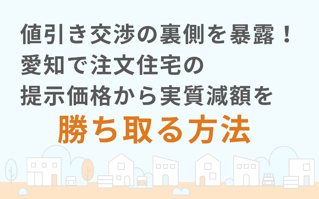 値引き交渉の裏側を暴露！愛知で注文住宅の提示価格から実質減額を勝ち取る方法