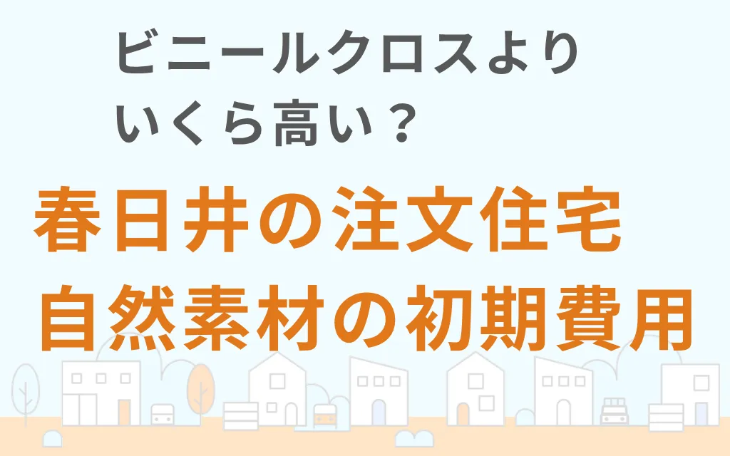 ビニールクロスよりいくら高い？春日井の注文住宅自然素材の初期費用