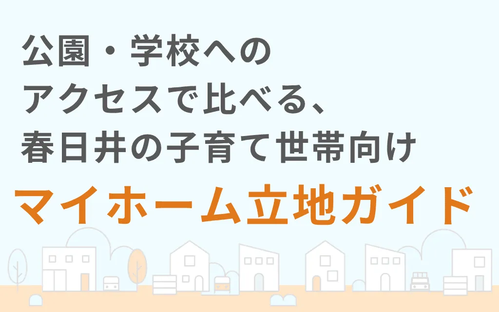 公園・学校へのアクセスで比べる、春日井の子育て世帯向けマイホーム立地ガイド